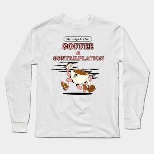 Mornings for coffee and contemplation Long Sleeve T-Shirt